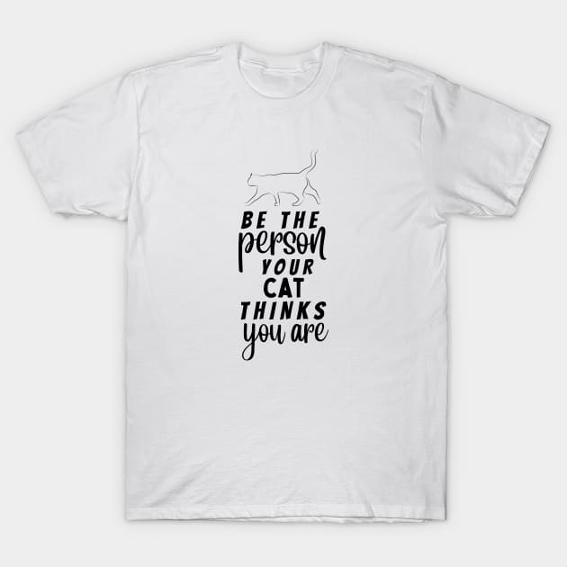 Be the person your cat thinks you are T-Shirt by TheWrightLife